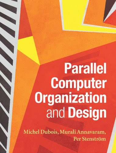 Parallel Computer Organization and Design, by Professor Michel Dubois, Murali Annavaram, Per Stenström Parallel Computer Organization and Design, by Professor Michel Dubois, Murali Annavaram, Per Stenström