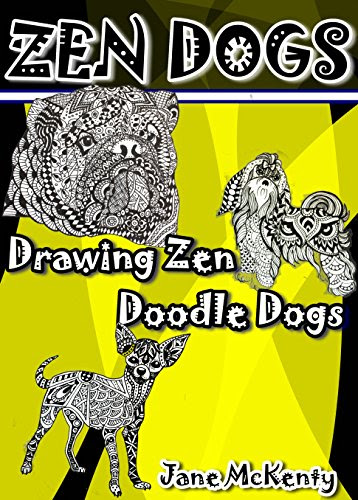 ZEN DOGS: Drawing Zen Doodle Dogs (Zen Doodle Art Book 6), by Jane McKenty