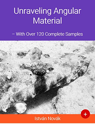 Unraveling Angular Material (With Over 120+ Complete Samples): The book to learn Angular Material from (Unraveling Series 6), by Istvan Novak