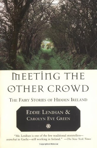 Meeting the Other Crowd: The Fairy Stories of Hidden Ireland, by Eddie Lenihan, Carolyn Eve Green