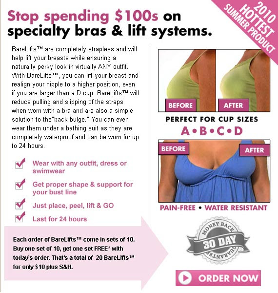  BareLifts - The Invisible Solution To A Naturally Perky Look BareLifts are completely strapless and will help lift your breasts while ensuring a naturally perky look in virtually ANY outfit.  Click here for details... 