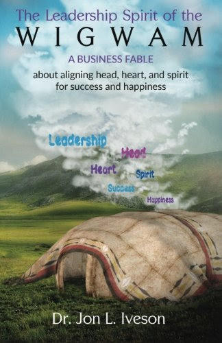 The Leadership Spirit of the WIGWAM: Aligning head, heart and spirit for success and happiness, by Dr. Jon L Iveson
