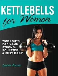 Kettlebells for Women: Workouts for Your Strong, Sculpted & Sexy Body (Paperback)
