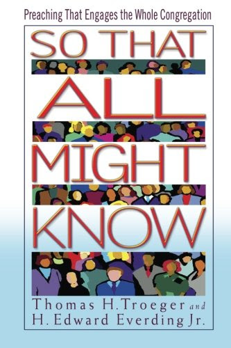 So That All Might Know: Preaching That Engages the Whole Congregation, by H. Edward Jr. Everding, Thomas H. Troeger