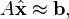 A\hat{\mathbf{x}} \approx \mathbf{b},