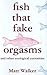 Fish that Fake Orgasms: And Other Zoological Curiosities
