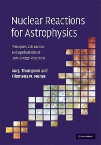 Nuclear Reactions for Astrophysics: Principles, Calculation and Applications of Low-Energy Reactions, by Ian J. Thompson, Filomena M. Nune