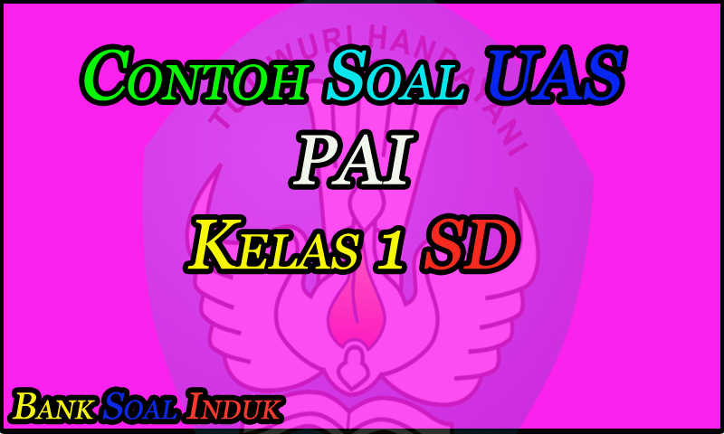 Contoh Soal Latihan UAS (Ujian Akhir Semester) MaPel PAI kelas 1 Sekolah Dasar (SD) Format Word