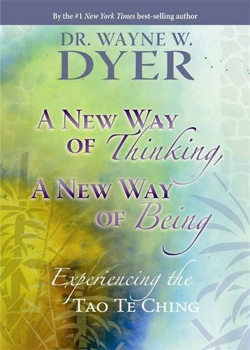 A New Way of Thinking, A New Way of Being: Experiencing the Tao Te ching, by Dr. Wayne W. Dyer