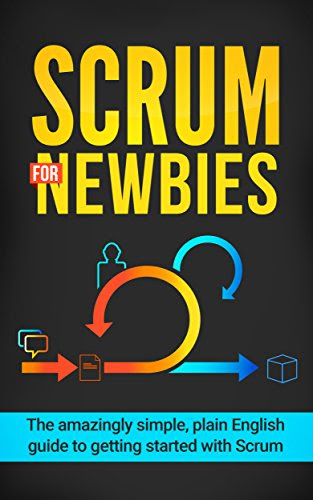 Scrum For Newbies: The Amazingly Simple, Plain English Guide To Getting Started With Scrum (Scrum, agile project management, lean, scrum master, scrum agile, exam, software development Book 1)By Jeremy Wilson