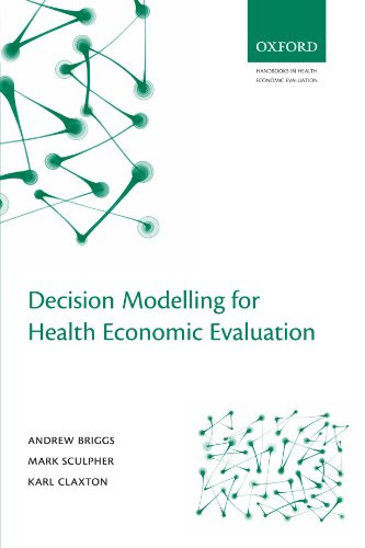 Decision Modelling for Health Economic Evaluation (Handbooks in Health Economic Evaluation), by Andrew Briggs, Karl Claxton, Mark Sculpher