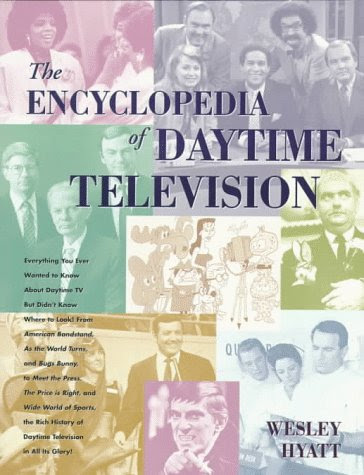 The Encyclopedia of Daytime Television: Everything You Ever Wanted to Know About Daytime TV but Didn't Know Where to Look! from American Bandstand, As the World Turns, and Bugs Bunny, to