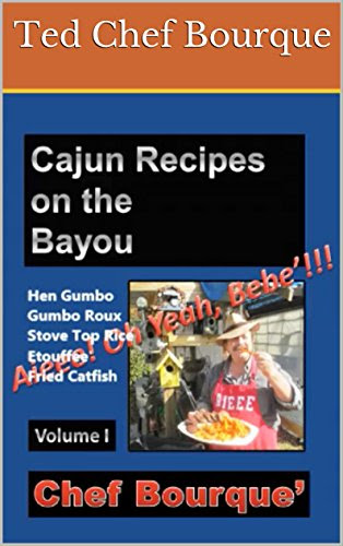 Cajun Recipes on the Bayou..Aieee!: Volume 1, by Ted Chef Bourque