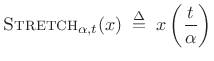 $\displaystyle \hbox{\sc Stretch}_{\alpha,t}(x) \isdefs x\left(\frac{t}{\alpha}\right)  $