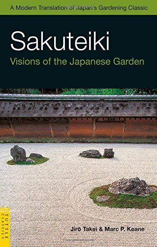 Sakuteiki: Visions of the Japanese Garden: A Modern Translation of Japan's Gardening Classic (Tuttle Classics), by Jiro Takei, Marc Peter