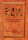 Biblical Apologetics: Advancing and Defending the Gospel of Christ
