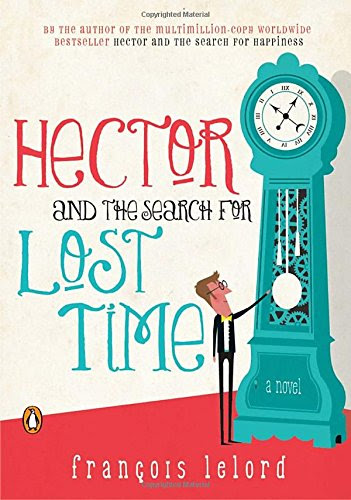 Hector and the Search for Lost Time: A Novel (Hector's Journeys)By Francois Lelord