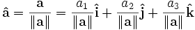 \mathbf{\hat{a}} = \frac{\mathbf{a}}{\left\|\mathbf{a}\right\|} = \frac{a_1}{\left\|\mathbf{a}\right\|}\mathbf{\hat{i}} + \frac{a_2}{\left\|\mathbf{a}\right\|}\mathbf{\hat{j}} + \frac{a_3}{\left\|\mathbf{a}\right\|}\mathbf{\hat{k}}