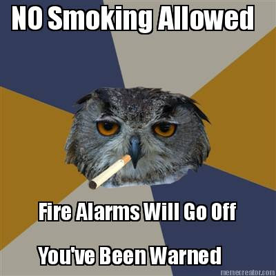 Meme Creator No Smoking Allowed Fire Alarms Will Go Off You Ve Been Warned