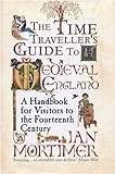 The Time-Traveller's Guide to Medieval England: A Handbook for Visitors to the Fourteenth Century