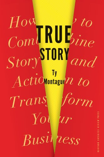 True Story: How to Combine Story and Action to Transform Your Business, by Ty Montague