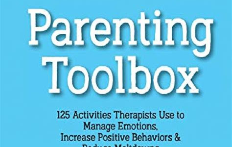 Read Online Parenting Toolbox: 125 Activities Therapists Use to Reduce Meltdowns, Increase Positive Behaviors & Manage Emotions [PDF] Download PDF