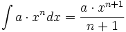  \int a\cdot x^{n} dx = \frac{a\cdot x^{n+1}} {n+1}  