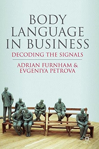 Body Language in Business: Decoding the Signals, by A. Furnham, E. Petrova