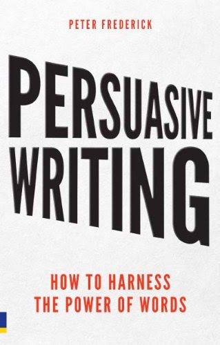 Persuasive Writing: How to harness the power of words, by Peter Frederick