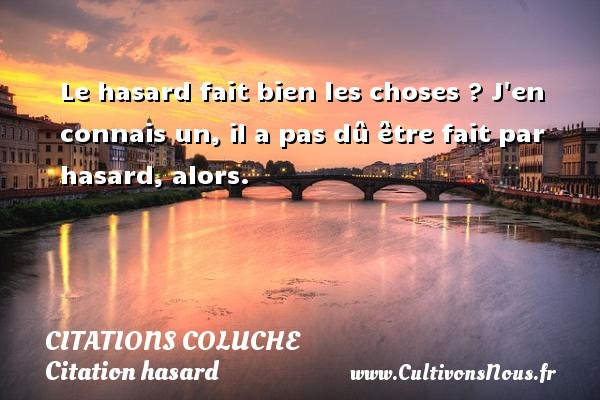 Le Hasard Fait Bien Les Citations Citations Coluche Cultivons Nous