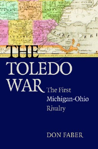 The Toledo War: The First Michigan-Ohio Rivalry, by Don Faber
