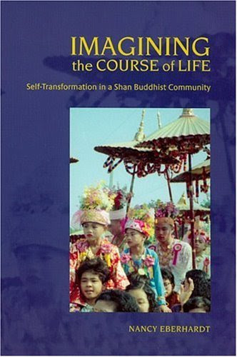 Imagining the Course of Life: Self-Transformation in a Shan Buddhist Community [Hardcover] [2006] (Author) Nancy EberhardtFrom Univ of H