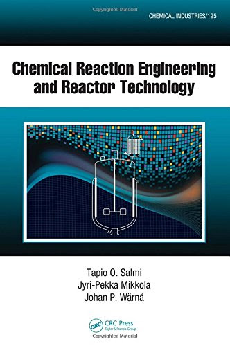 Chemical Reaction Engineering and Reactor Technology (Chemical Industries), by Tapio O. Salmi, Jyri-Pekka Mikkola, Johan P. Warna