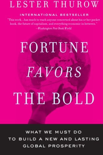 Fortune Favors the Bold: What We Must Do to Build a New and Lasting Global ProsperityBy Lester C. Thurow