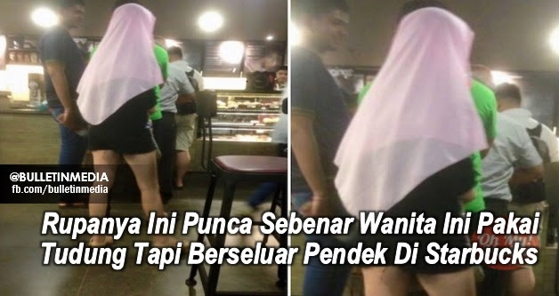 Rupanya Ini Punca Sebenar Wanita Ini Pakai Tudung Tapi Berseluar Pendek Di Starbucks