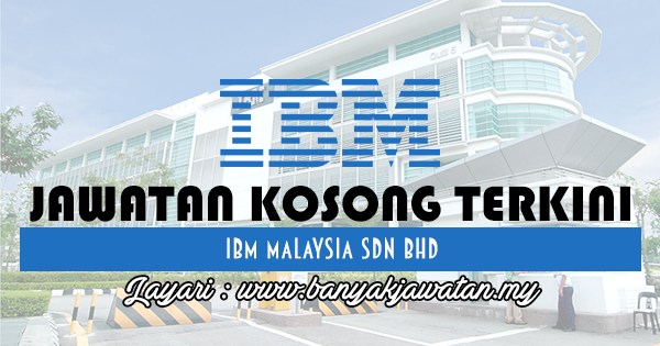 Jawatan Kosong 2017 di IBM Malaysia Sdn Bhd www.banyakjawatan.my