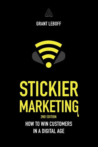 Stickier Marketing: How to Win Customers in a Digital Age, by Grant Leboff