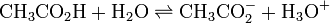 \rm CH_3CO_2H + H_2O \rightleftharpoons CH_3CO_2^- + H_3O^+