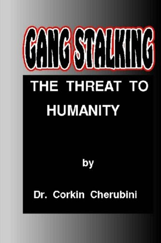 Gang Stalking: The Threat to HumanityBy Dr. Corkin F. Cherubini