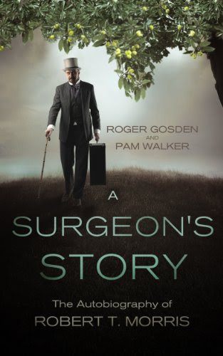 A Surgeon's Story: The Autobiography of Robert T. Morris, by Roger Gosden, Pam Walker