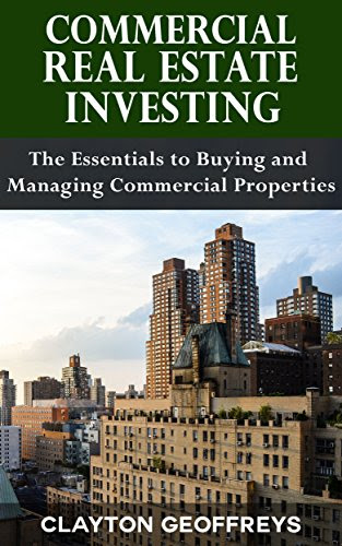 Commercial Real Estate Investing: The Essentials to Buying and Managing Commercial Properties (Financial Independence Books), by Clayton G