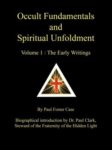 Occult Fundamentals and Spiritual Unfoldment, Vol. 1: The Early Writings, by Paul Foster Case Occult Fundamentals and Spiritual Unfoldment, Vol. 1: The Early Writings, by Paul Foster Case