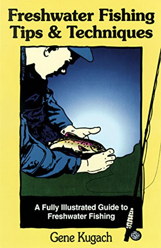 Freshwater Fishing Tips & Techniques: A Fully Illustrated Guide to Freshwater Fishing, by Gene Kugach