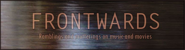 Frontwards: Ramblings and mutterings on music and movies