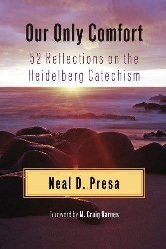 Our Only Comfort: 52 Reflections on the Heidelberg Catechism, by Neal Presa