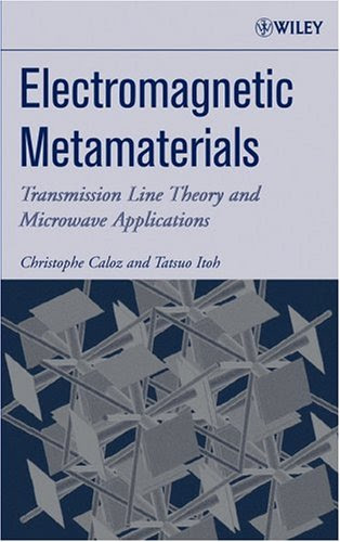 Electromagnetic Metamaterials: Transmission Line Theory and Microwave Applications, by Christophe Caloz, Tatsuo Itoh