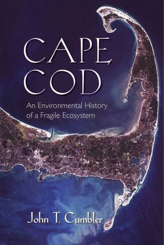Cape Cod: An Environmental History of a Fragile Ecosystem (Environmental History of the Northeast), by John T. Cumbler