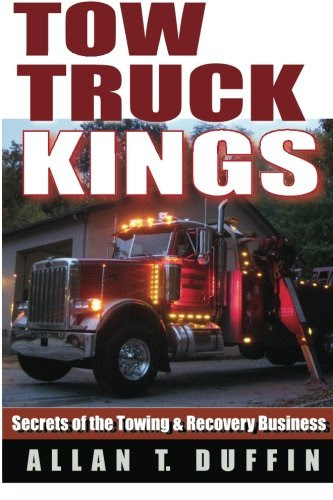 Tow Truck Kings: Secrets of the Towing & Recovery Business, by Allan T. Duffin