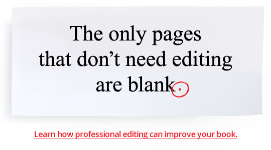 The only pages that don’t need editing are blank. Learn how professional editing can improve your book.