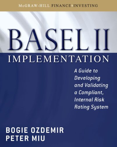 Basel II Implementation: A Guide to Developing and Validating a Compliant, Internal Risk Rating System Basel II Implementation: A Guide to Developing and Validating a Compliant, Internal Risk Rating System